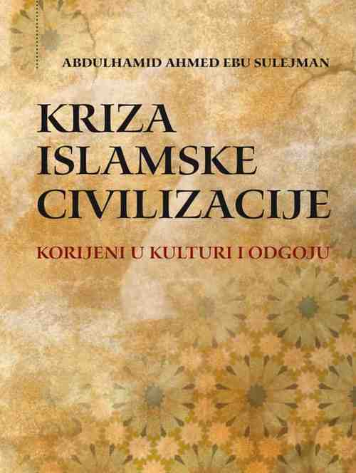Abdulhamid Ahmed Ebu Sulejman - Kriza Islamske civilizacije Korijeni u kulturi i odgoju