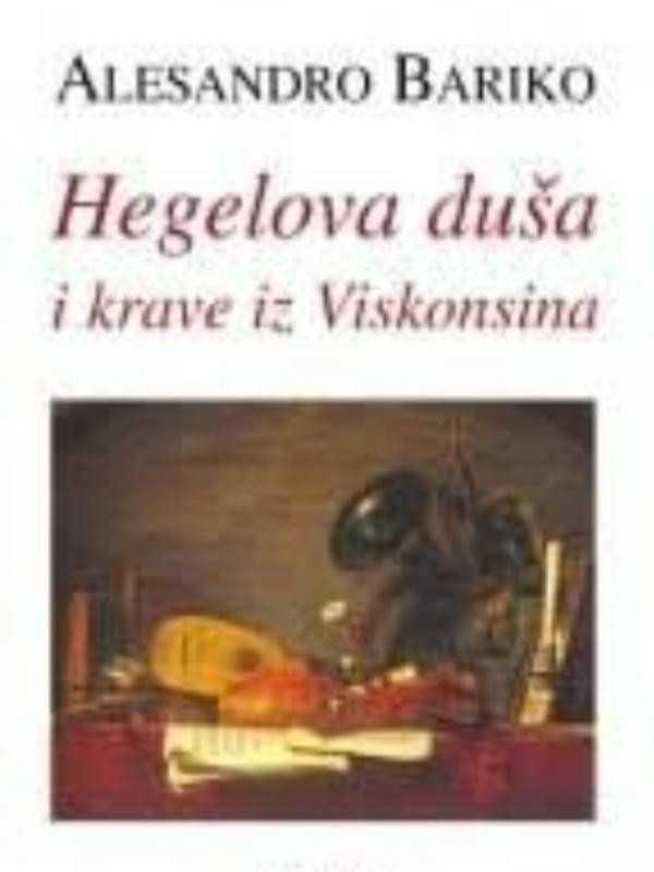 Alessandro Baricco - Hegelova duša i krave iz Viskonsina
