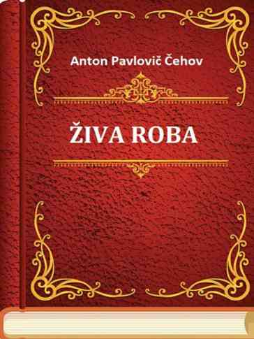Anton Pavlovič Čehov - Živa Roba