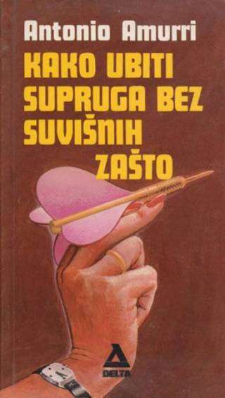 Antonio Amurri - Kako ubiti supruga bez suvišnih zašto