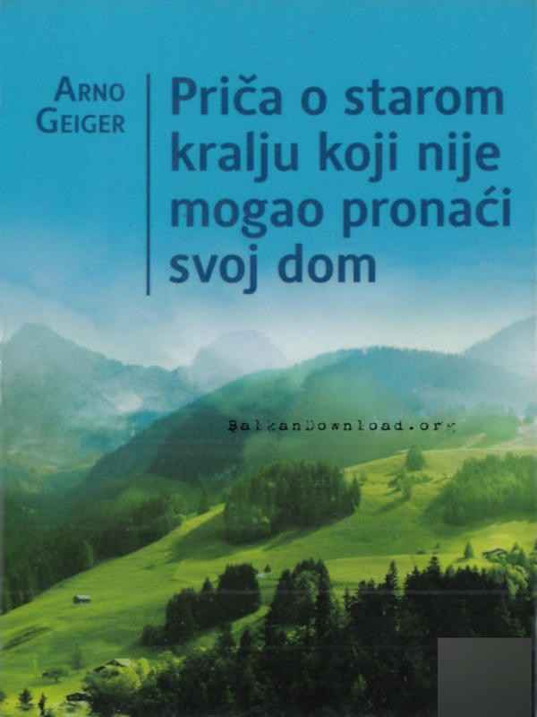 Arno Geiger - Priča o starom kralju koji nije mogao pronaći svoj dom