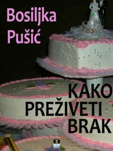 Bosiljka Pušić - Kako Preživeti Brak