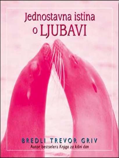 Bradley Trevor Grieve - Jednostavna istina o ljubavi