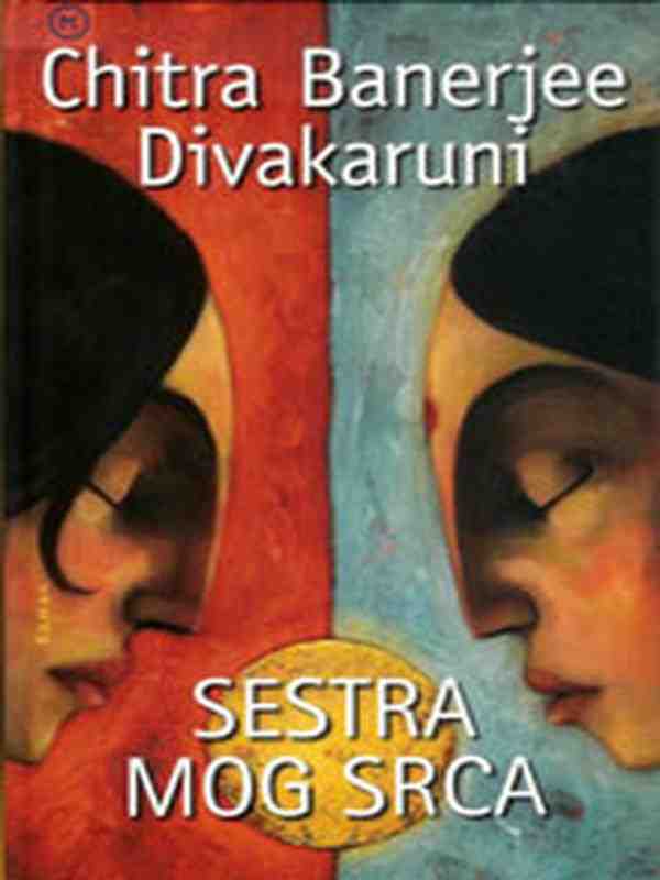 Chitra Banerjee Divakaruni - Sestra mog srca