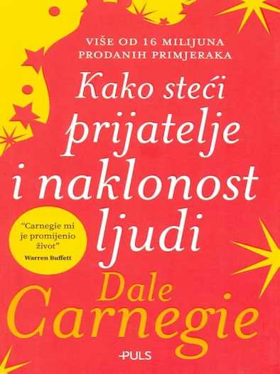 Dale Carnegie - Kako steći prijatelje i naklonost ljudi