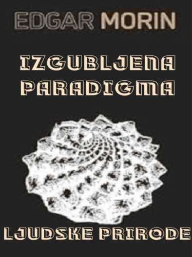Edgar Morin - Izgubljena paradigma Ljudske prirode