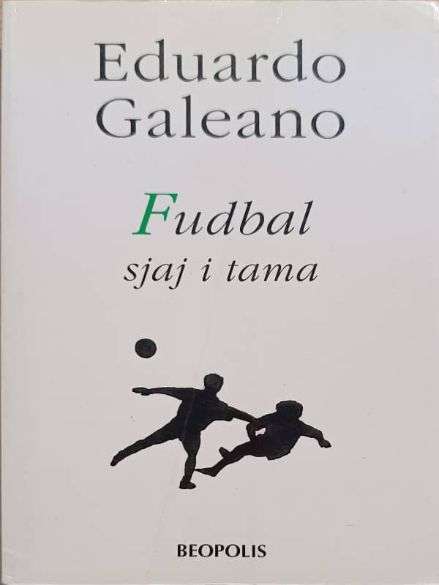 Eduardo Galeano - Nogomet sjaj i tama
