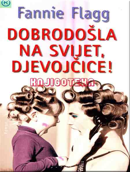 Fannie Flagg - Dobro došla na svijet Djevojčice