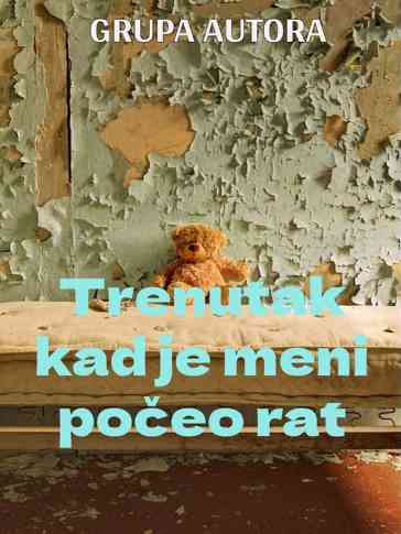 Grupa autora - Trenutak kad je meni počeo rat