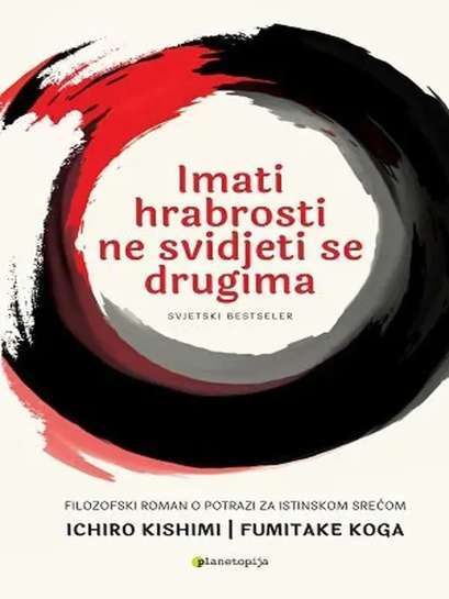 Ichiro Kishimi i Fumitake Koga - Imati hrabrosti ne svidjeti se drugima