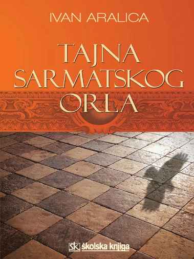 Ivan Aralica - Tajna Sarmatskog orla