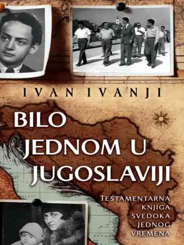 Ivan Ivanji - Bilo jednom u Jugoslaviji