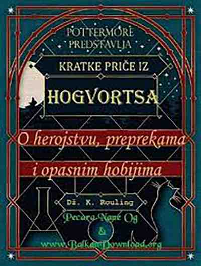 J.K.Rowling - Kratke priče iz Hogvortsa - O herojstvu preprekama i opasnim hobijima