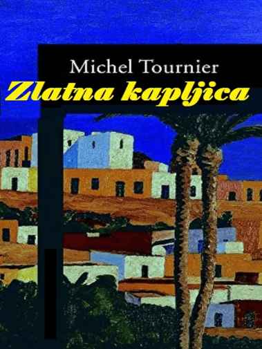 Michel Tournier - Zlatna kapljica