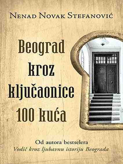Nenad Novak Stefanovic - Beograd kroz kljucaonice 100 kuca