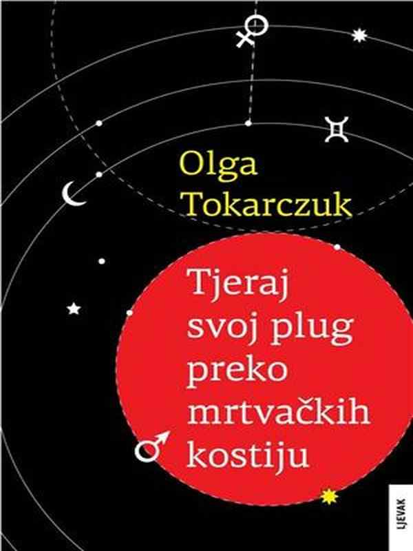 Olga Tokarczuk - Tjeraj svoj plug preko mrtvačkih kostiju
