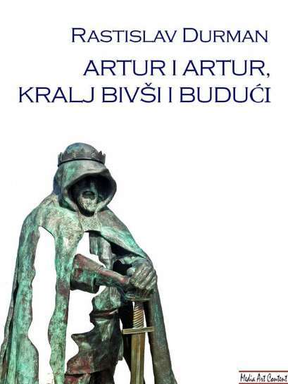 Rastislav Durman - Artur i Artur kralj bivši i budući