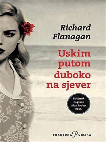 Richard Flanagan - Uskim putom duboko na sjever