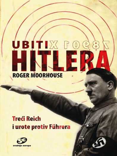 Roger Moorhouse - Ubiti Hitlera