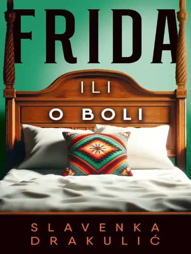 Slavenka Drakulić - Frida ili o boli