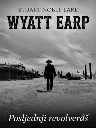 Stuart Noble Lake - Wayat Earp-Posljednji revolveraš