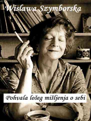 Wislawa Szymborska - Pohvala lošeg mišljenja o sebi